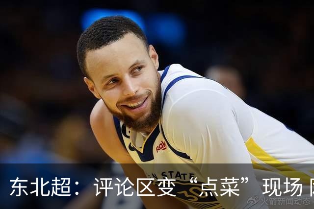 东北超：评论区变“点菜”现场 网友喊话安排更多方言解说