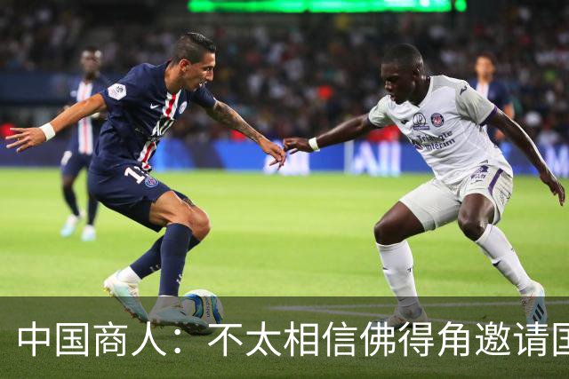 中国商人：不太相信佛得角邀请国足被婉拒说法 沃齐尼亚不碰烟酒
