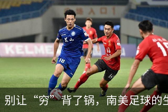 别让“穷”背了锅，南美足球的生存之道最近世界杯预选赛，阿根廷又杀回来了，梅西的最后一舞让人感慨万千