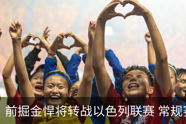 前掘金悍将转战以色列联赛 常规赛收官战曾轰15分13板锁定西区第三