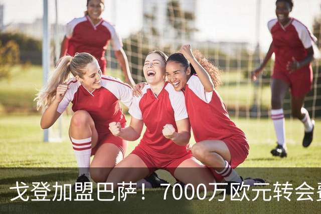 戈登加盟巴萨！7000万欧元转会费与诺坎普的未来期待