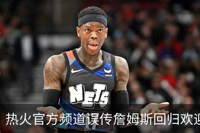 热火官方频道误传詹姆斯回归欢迎视频，迅速删除但已引爆社媒