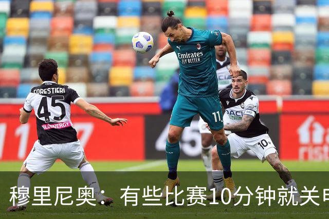 穆里尼奥：有些比赛10分钟就关电视 淘汰赛会认真的看