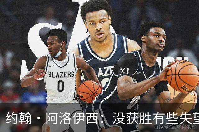 约翰·阿洛伊西：没获胜有些失望，1-0领先时可以彻底杀死比赛