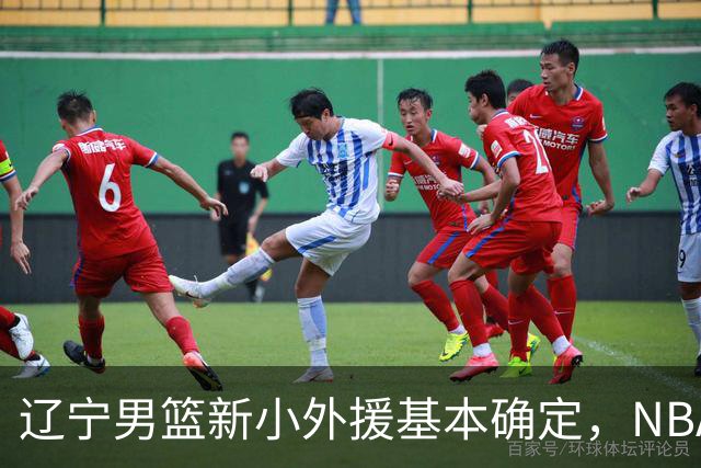 辽宁男篮新小外援基本确定，NBA场均8+3后卫有望回归，韩德君立功