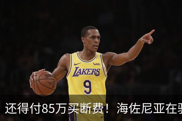 还得付85万买断费！海佐尼亚在骑士年薪280万美元 远不如皇马时期